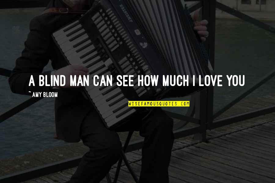 Jhene Aiko Quote Quotes By Amy Bloom: A blind man can see how much I