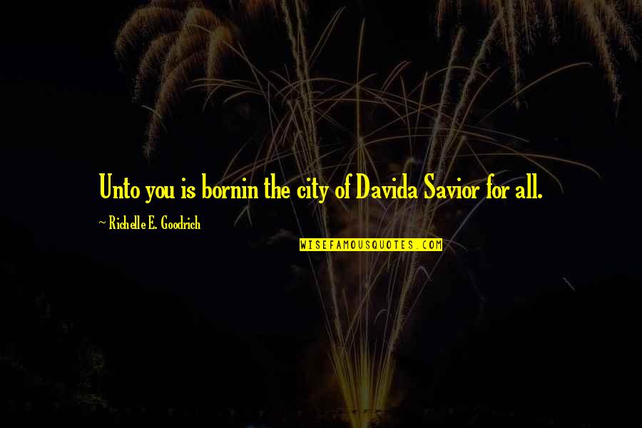 Jhillik Bhattacharyas Birthday Quotes By Richelle E. Goodrich: Unto you is bornin the city of Davida