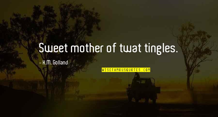 Jianxin Gong Quotes By K.M. Golland: Sweet mother of twat tingles.