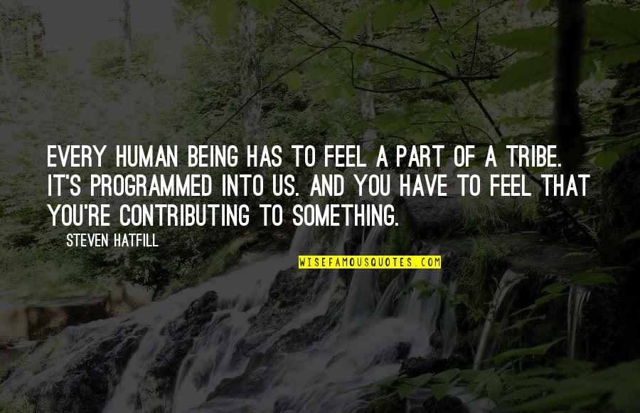 Jianxin Zhao Quotes By Steven Hatfill: Every human being has to feel a part