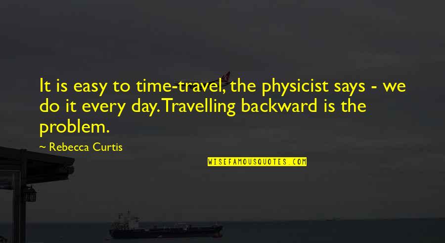 Jiawen Han Quotes By Rebecca Curtis: It is easy to time-travel, the physicist says