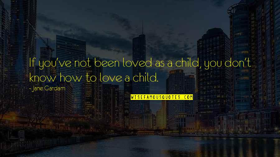 Jibed Define Quotes By Jane Gardam: If you've not been loved as a child,