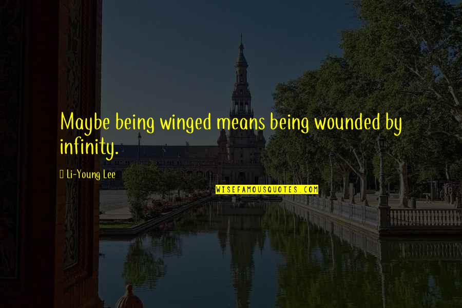 Jigar Urdu Quotes By Li-Young Lee: Maybe being winged means being wounded by infinity.