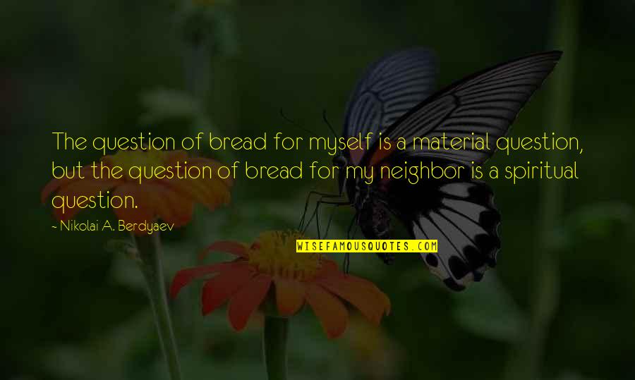 Jiggers Quotes By Nikolai A. Berdyaev: The question of bread for myself is a