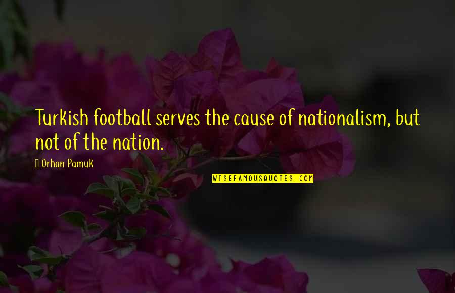 Jiles News Quotes By Orhan Pamuk: Turkish football serves the cause of nationalism, but