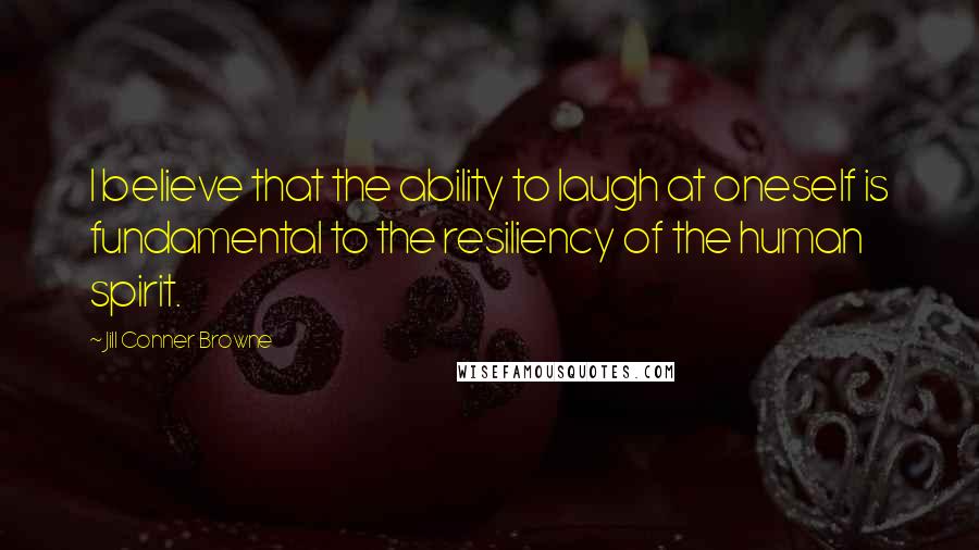 Jill Conner Browne quotes: I believe that the ability to laugh at oneself is fundamental to the resiliency of the human spirit.