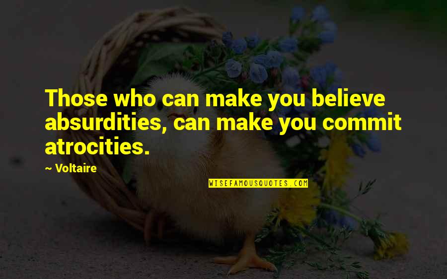 Jilted Lover Quotes By Voltaire: Those who can make you believe absurdities, can