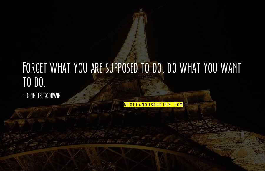 Jim And Pam Quotes By Ginnifer Goodwin: Forget what you are supposed to do, do