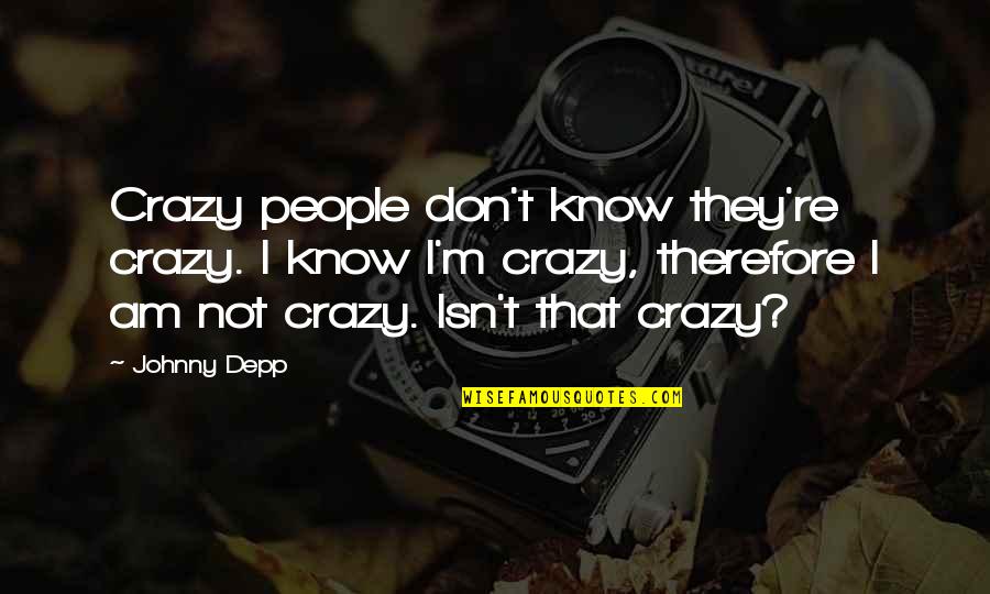 Jim Cramer Quotes By Johnny Depp: Crazy people don't know they're crazy. I know