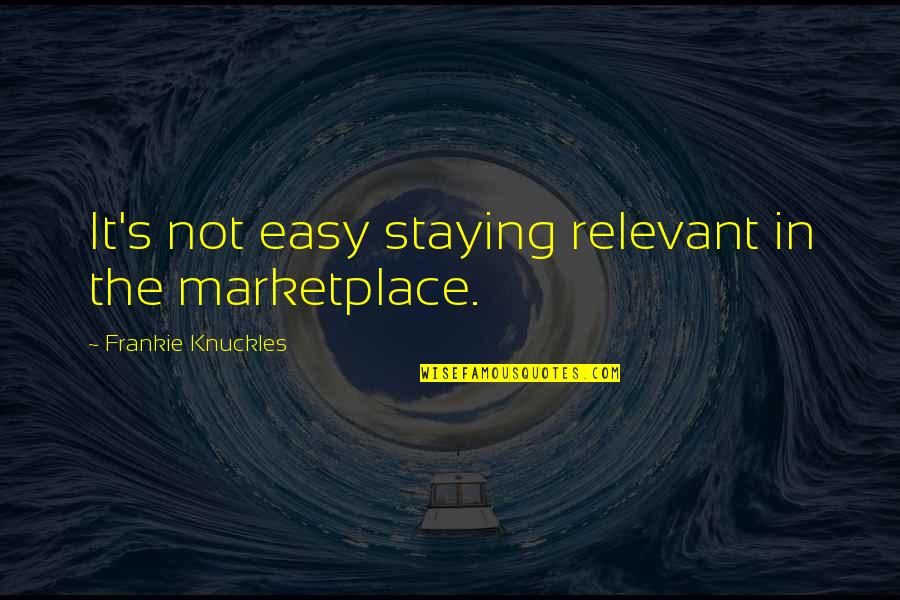 Jim Knight Coaching Quotes By Frankie Knuckles: It's not easy staying relevant in the marketplace.