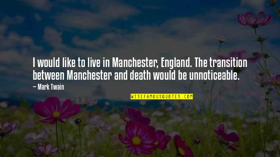 Jimmy Cliff Love Quotes By Mark Twain: I would like to live in Manchester, England.