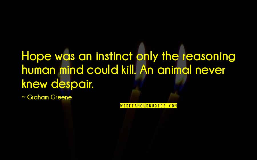 Jimmy Kimmel Talking About Andy Beshear Quotes By Graham Greene: Hope was an instinct only the reasoning human