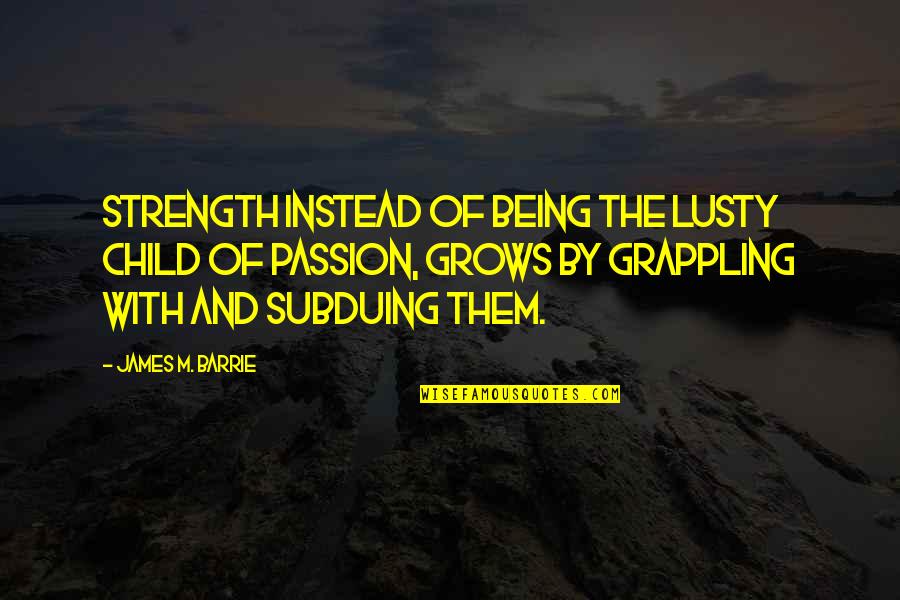 Jimmy Mcginty Quotes By James M. Barrie: Strength instead of being the lusty child of