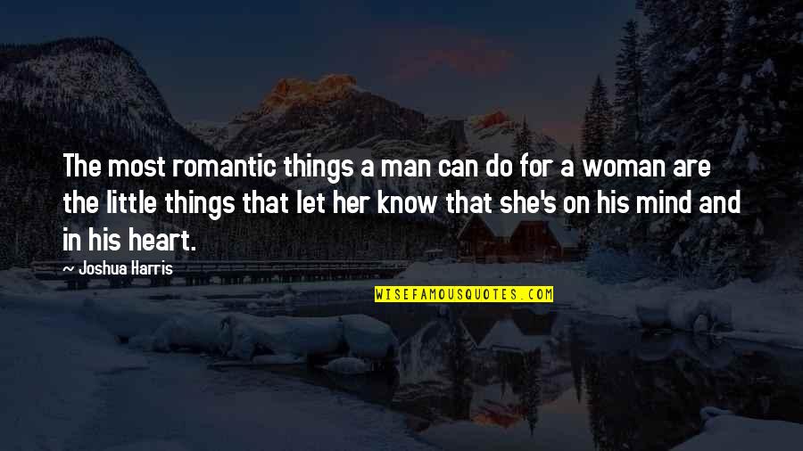 Jimmys Grotto Quotes By Joshua Harris: The most romantic things a man can do