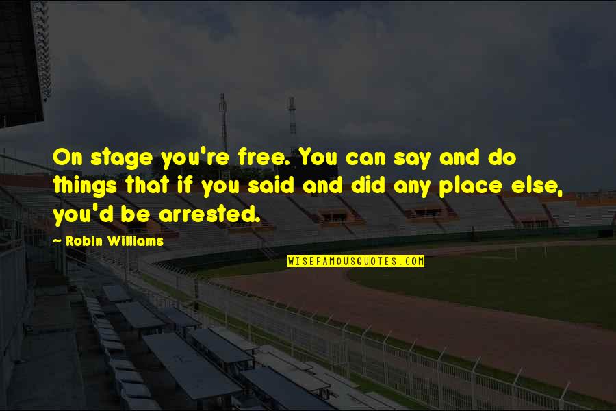 Jindycats Quotes By Robin Williams: On stage you're free. You can say and