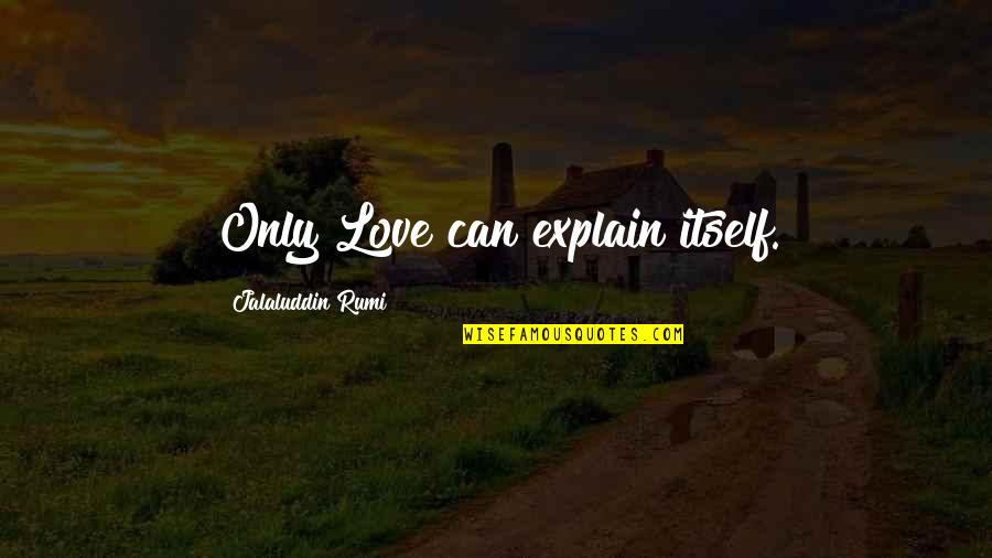 Jinhwan Quotes By Jalaluddin Rumi: Only Love can explain itself.