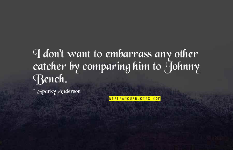 Jinling Group Quotes By Sparky Anderson: I don't want to embarrass any other catcher