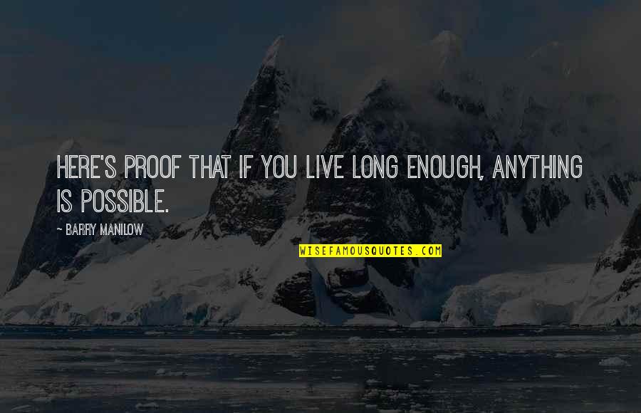 Jinxie T Quotes By Barry Manilow: Here's proof that if you live long enough,