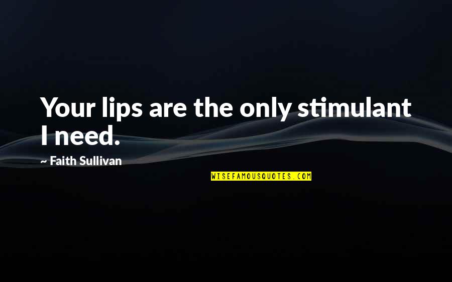 Jireh Cycles Quotes By Faith Sullivan: Your lips are the only stimulant I need.