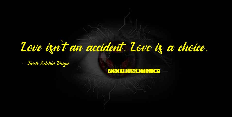 Jireh Quotes By Jireh Edchin Traya: Love isn't an accident. Love is a choice.