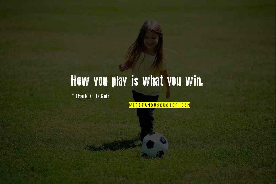 Jirehl Quotes By Ursula K. Le Guin: How you play is what you win.