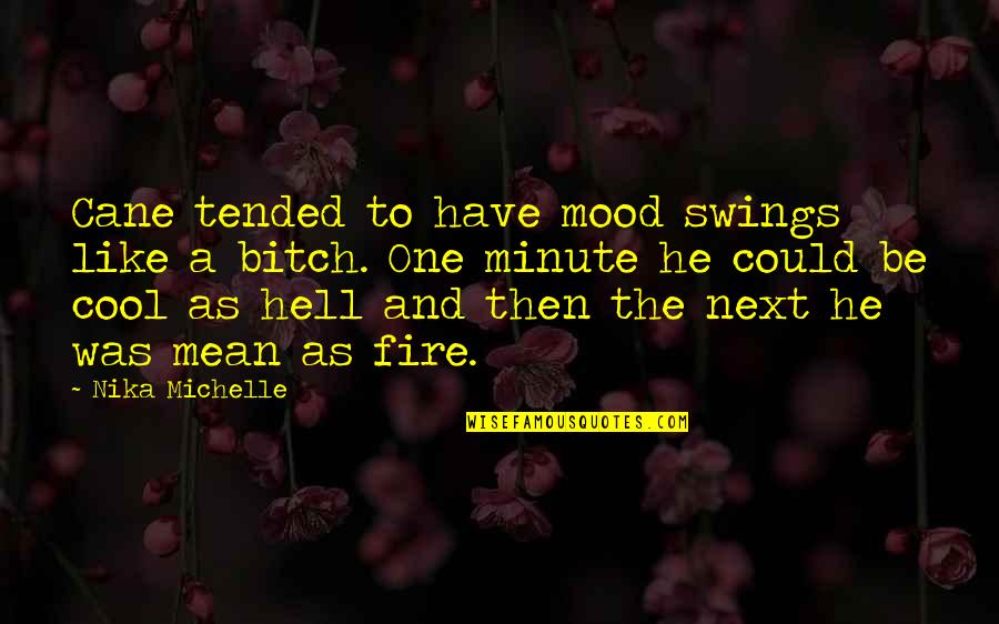 Jirikira Quotes By Nika Michelle: Cane tended to have mood swings like a