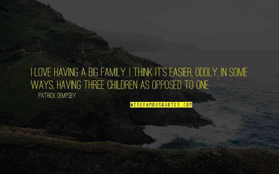 Jixels Quotes By Patrick Dempsey: I love having a big family. I think