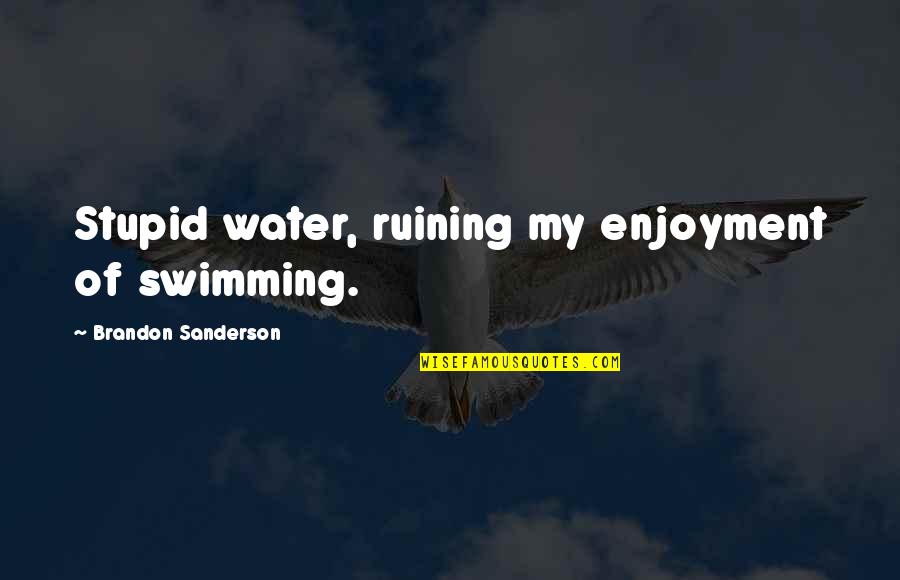 Jlttradingonline Quotes By Brandon Sanderson: Stupid water, ruining my enjoyment of swimming.