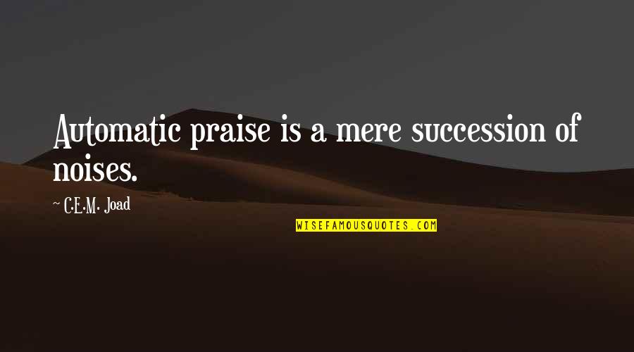 Joad's Quotes By C.E.M. Joad: Automatic praise is a mere succession of noises.