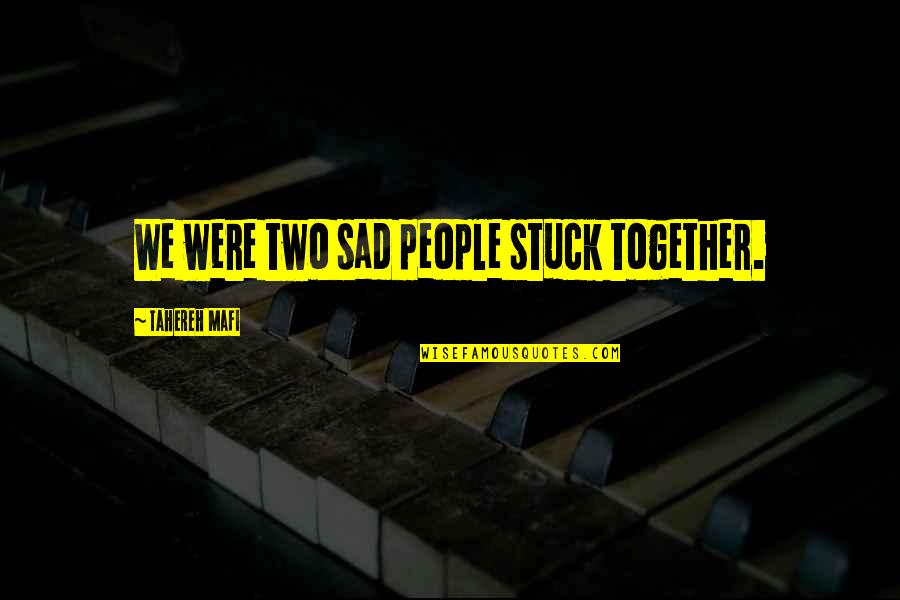 Joaquin Murieta Quotes By Tahereh Mafi: We were two sad people stuck together.