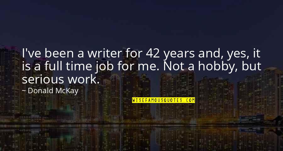 Job 42 5 Quotes By Donald McKay: I've been a writer for 42 years and,