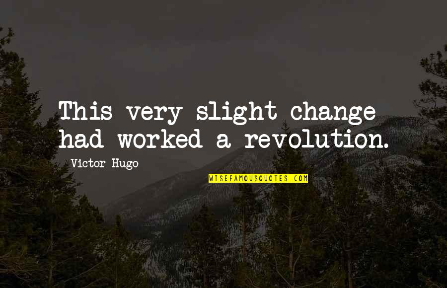 Job Orientation Quotes By Victor Hugo: This very slight change had worked a revolution.