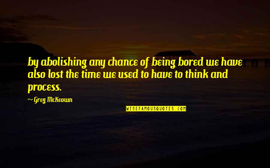 Job Ownership Quotes By Greg McKeown: by abolishing any chance of being bored we