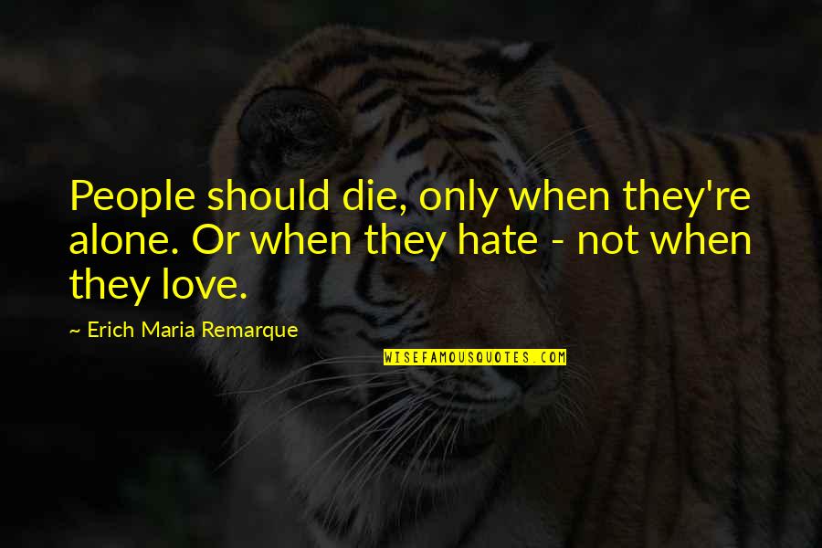 Job Performance Quotes By Erich Maria Remarque: People should die, only when they're alone. Or