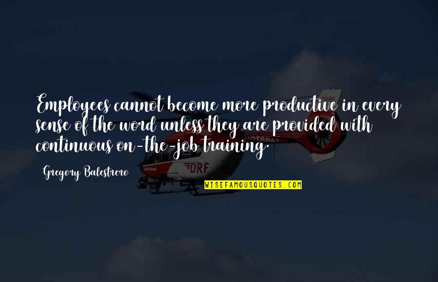 Job Training Quotes By Gregory Balestrero: Employees cannot become more productive in every sense