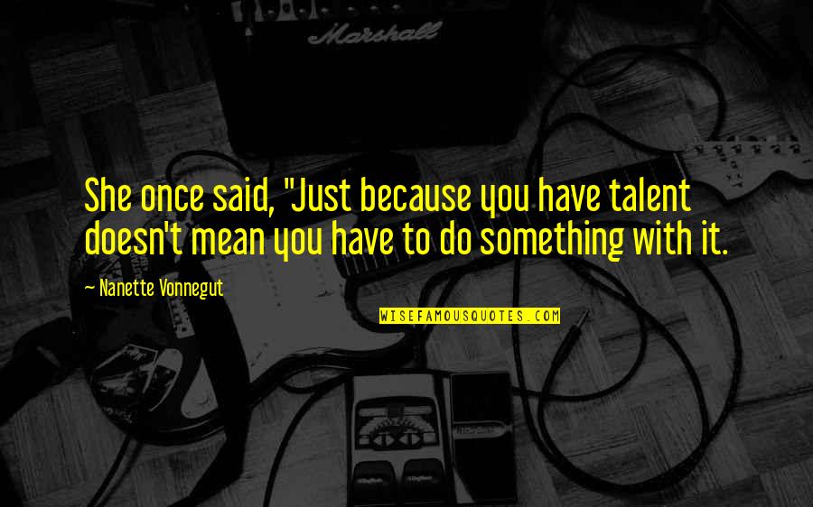Jobnow Quotes By Nanette Vonnegut: She once said, "Just because you have talent