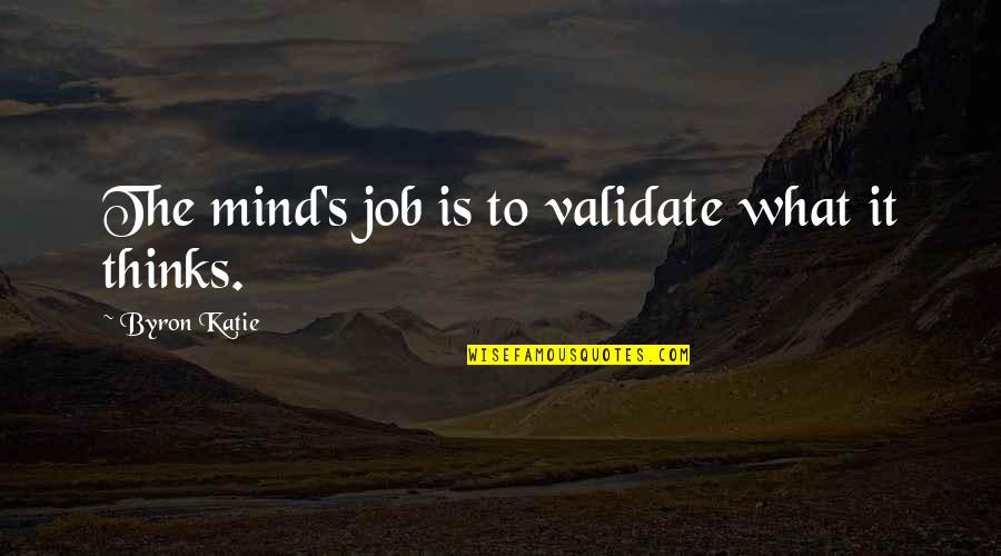 Jobs To Quotes By Byron Katie: The mind's job is to validate what it