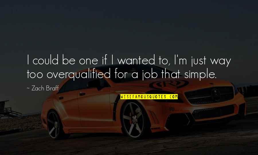 Jobs To Quotes By Zach Braff: I could be one if I wanted to,