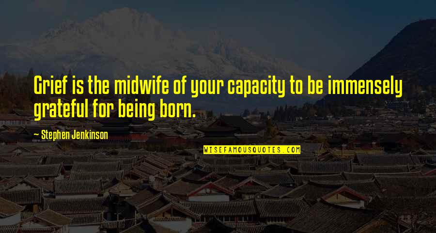 Jocasta Nu Quotes By Stephen Jenkinson: Grief is the midwife of your capacity to