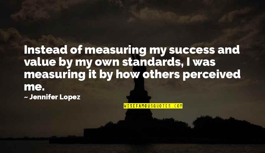 Jocelynne Rainey Quotes By Jennifer Lopez: Instead of measuring my success and value by