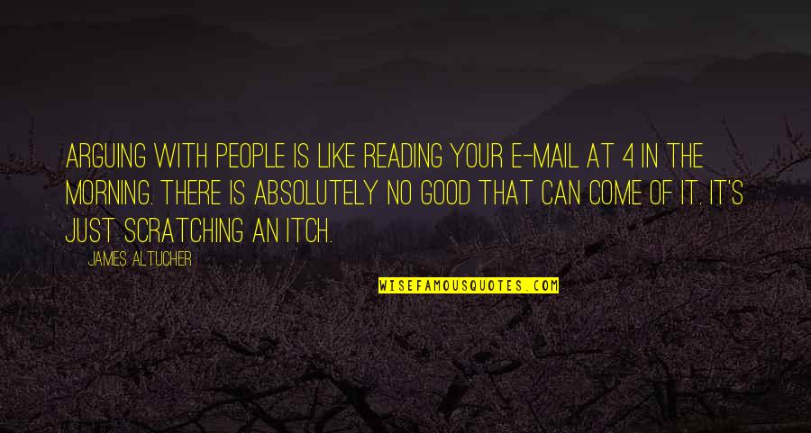 Jocine Quotes By James Altucher: Arguing with people is like reading your e-mail