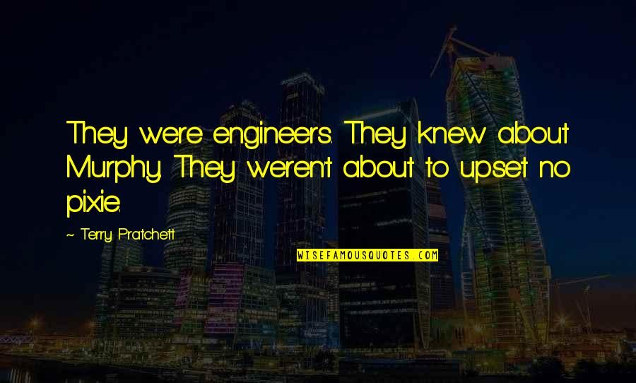 Jockin Mike Quotes By Terry Pratchett: They were engineers. They knew about Murphy. They