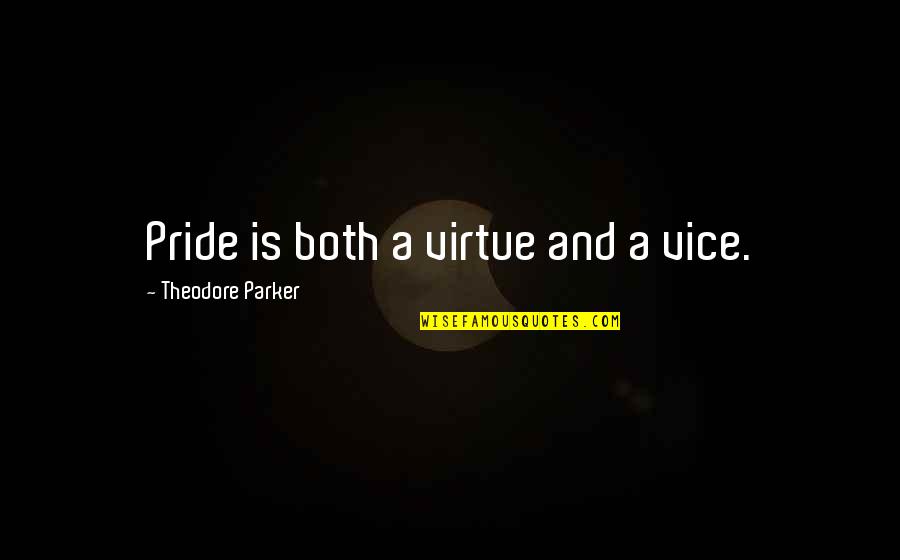 Jockish Flower Quotes By Theodore Parker: Pride is both a virtue and a vice.