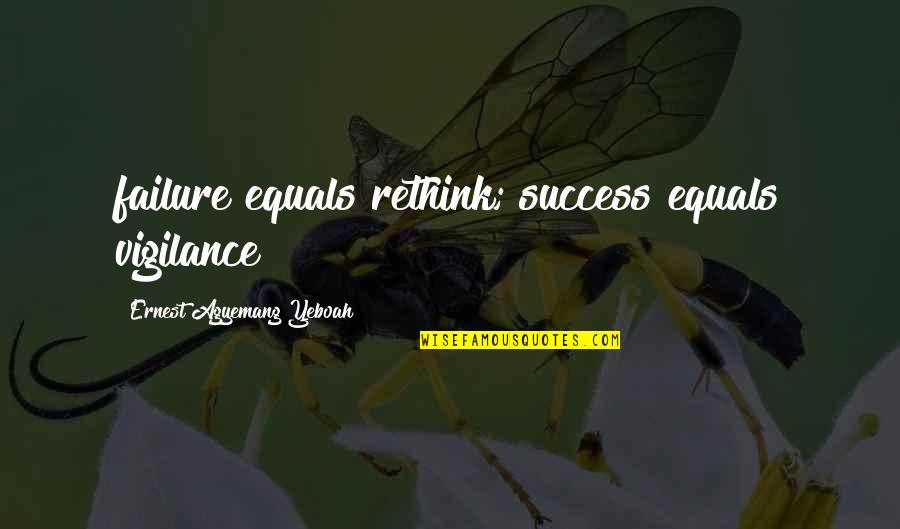 Jocky Wilson Quotes By Ernest Agyemang Yeboah: failure equals rethink; success equals vigilance