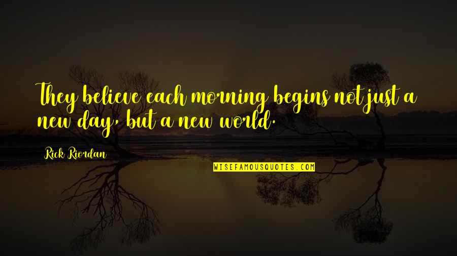 Jocobite Relics Quotes By Rick Riordan: They believe each morning begins not just a