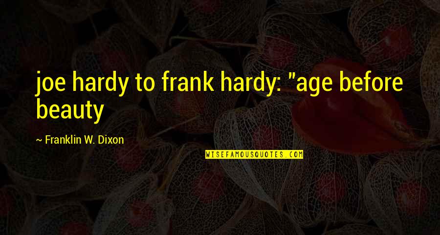 Joe Hardy Quotes By Franklin W. Dixon: joe hardy to frank hardy: "age before beauty