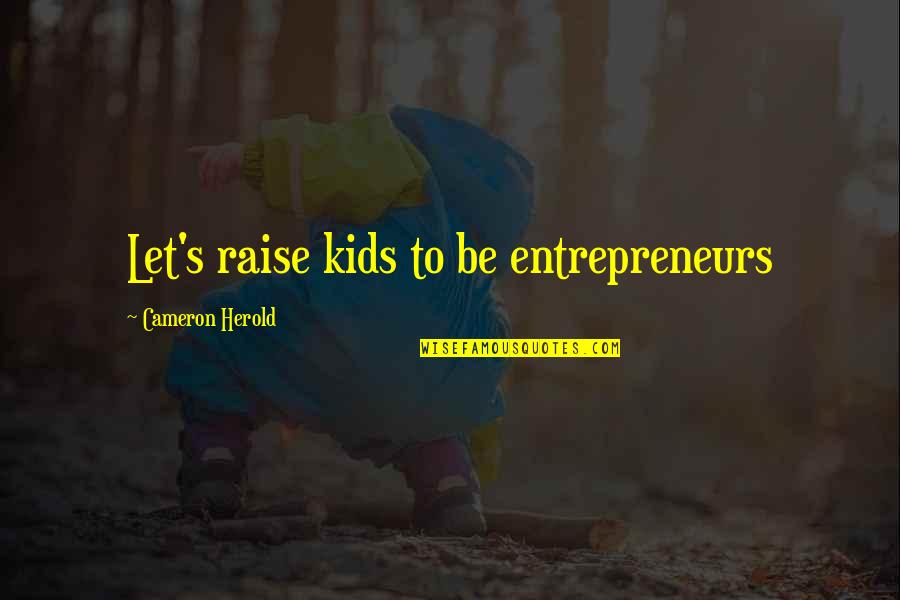 Joe Rogan Hunting Quotes By Cameron Herold: Let's raise kids to be entrepreneurs