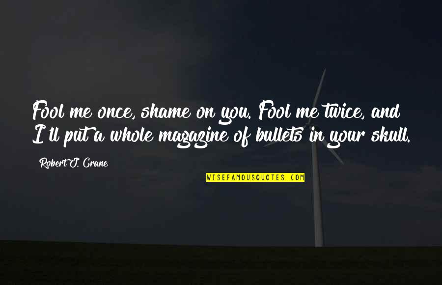 Joe Scarborough Quotes By Robert J. Crane: Fool me once, shame on you. Fool me