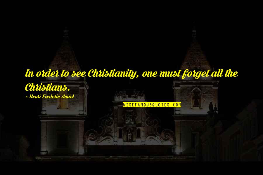 Joell Quotes By Henri Frederic Amiel: In order to see Christianity, one must forget