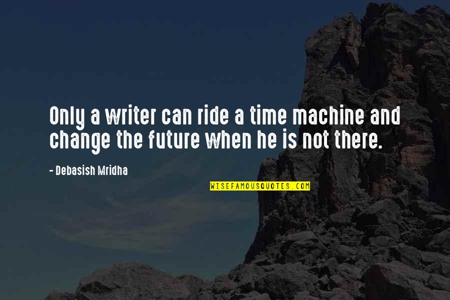 Joella C Quotes By Debasish Mridha: Only a writer can ride a time machine